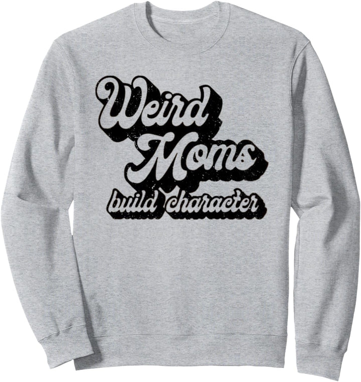 Weird Moms Build Character Sweatshirt