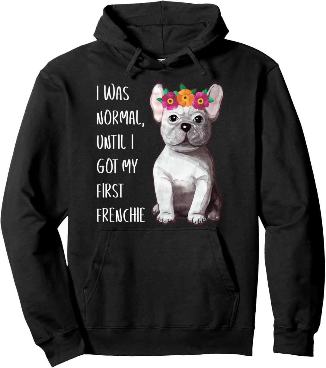 Ich War Normal, Bis Ich Meinen Ersten Frenchie Bekam Pullover Hoodie