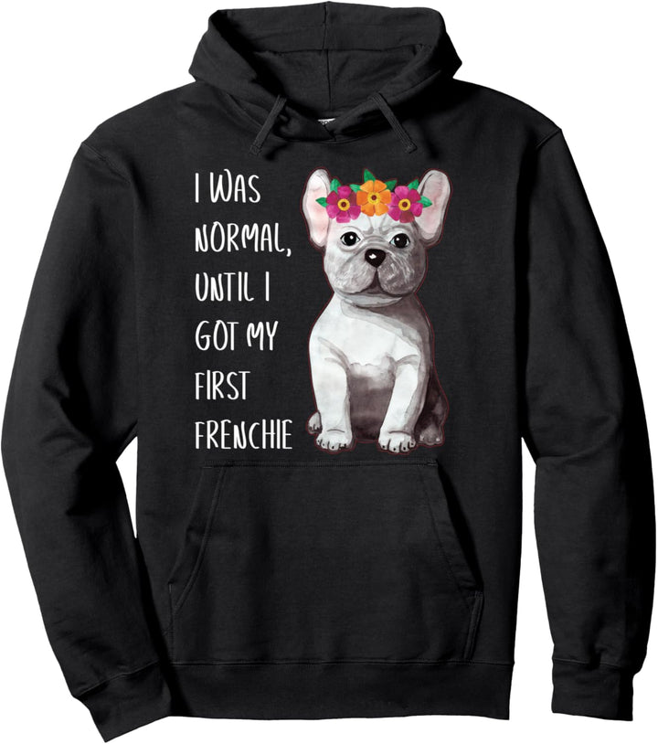 Ich War Normal, Bis Ich Meinen Ersten Frenchie Bekam Pullover Hoodie