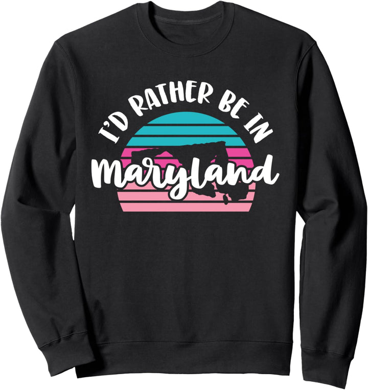 I'd Rather Be In Maryland Sweatshirt