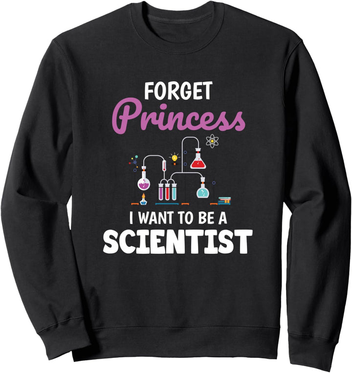 Forget Princess I Want To Be A Scientist Science Gift Sweatshirt