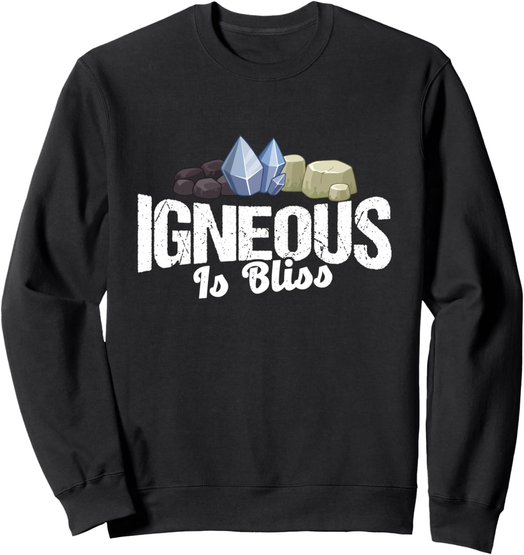 Igneous Is Bliss - Petrology - Geologist Gift Sweatshirt