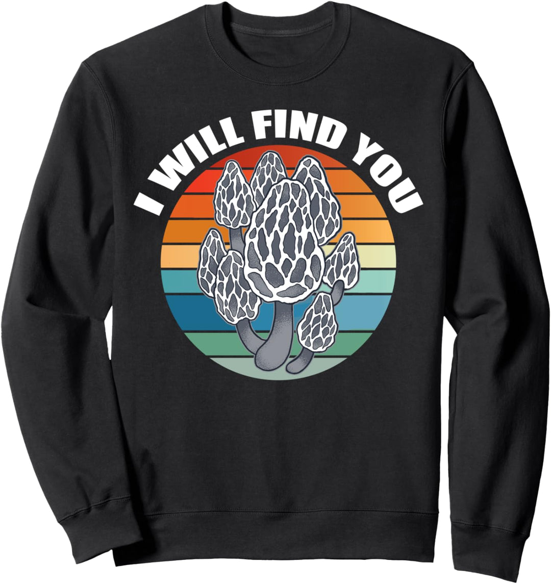 ICH WERDE DICH FINDEN Morels Pilze Mykophile Meme Sweatshirt