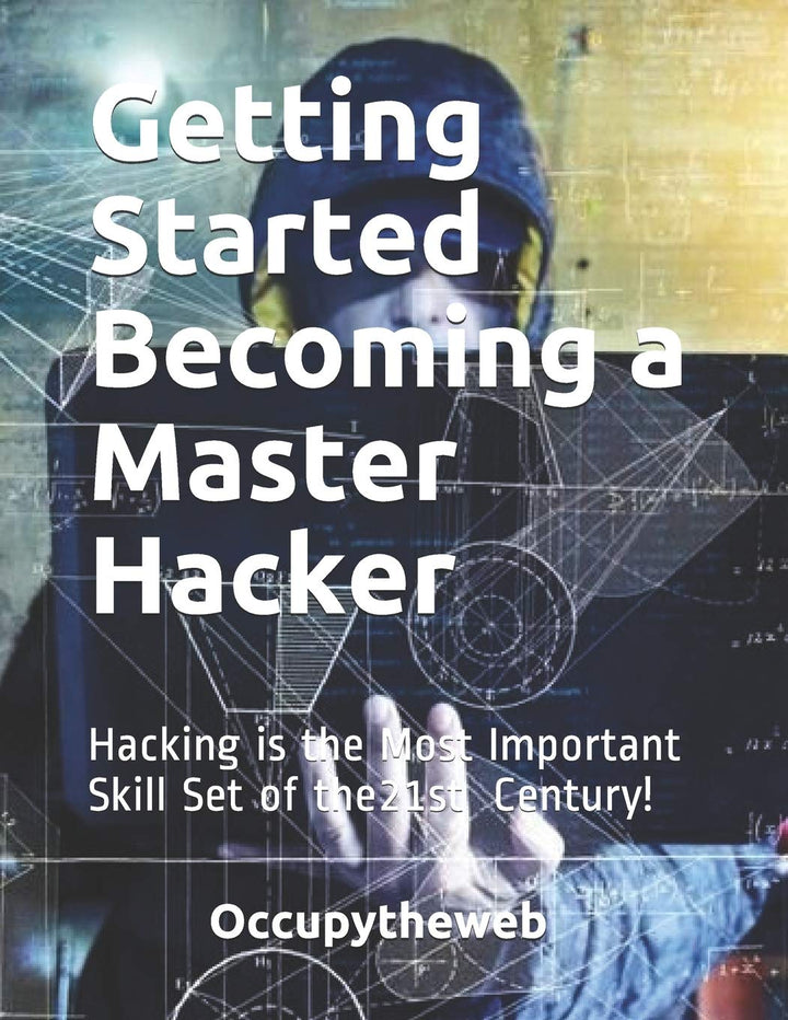Getting Started Becoming a Master Hacker: Hacking is the Most Important Skill Set of the 21st Centur