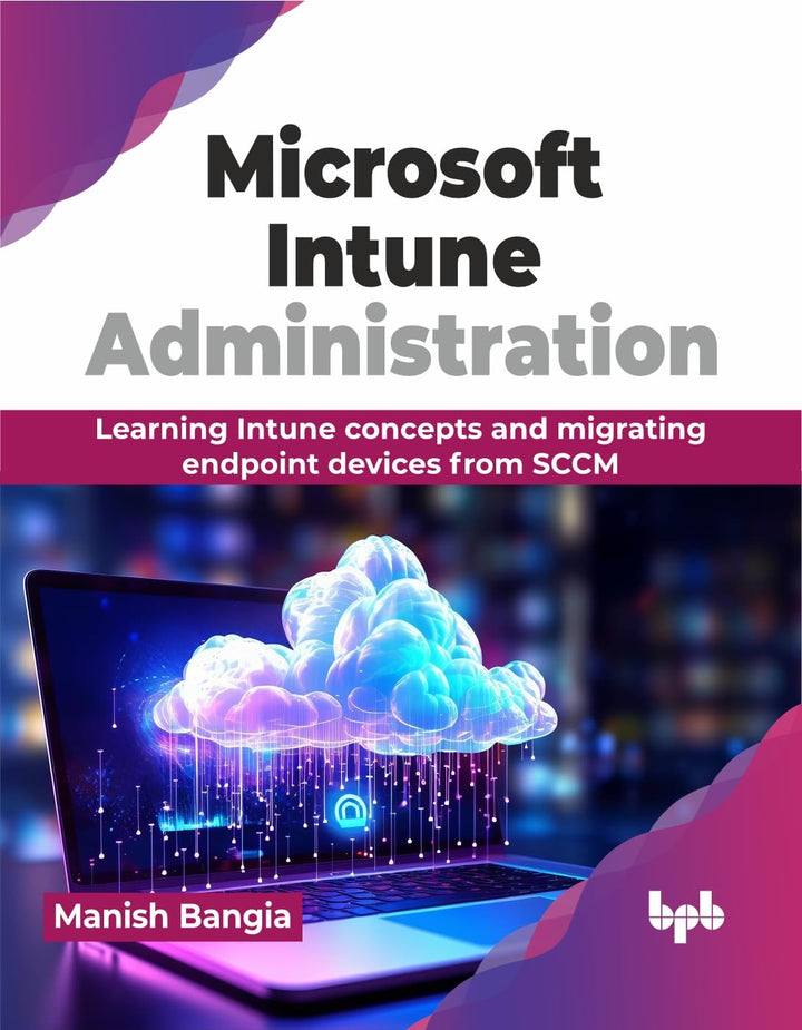 Microsoft Intune Administration: Learning Intune concepts and migrating endpoint devices from SCCM (