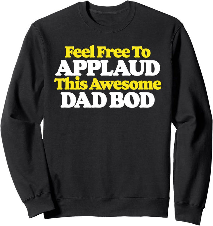 Feel Free to Applaud This Awesome Dad Bod Funny Joke Fathers Sweatshirt