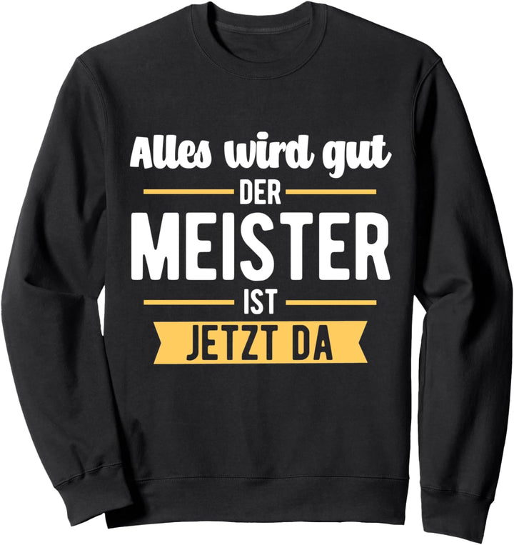 Der Meister ist jetzt da - Meisterprüfung Handwerk Geschenk Sweatshirt