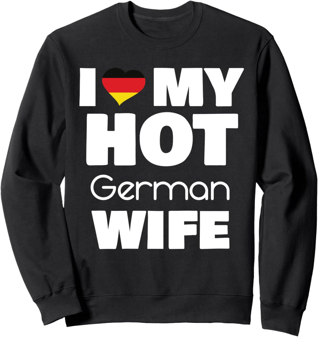 I Love My Hot German Wife Married To Hot Deutschland Girl Sweatshirt