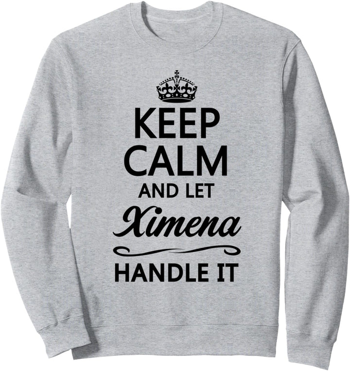 KEEP CALM and let XIMENA Handle It | Funny Name Gift - Sweatshirt