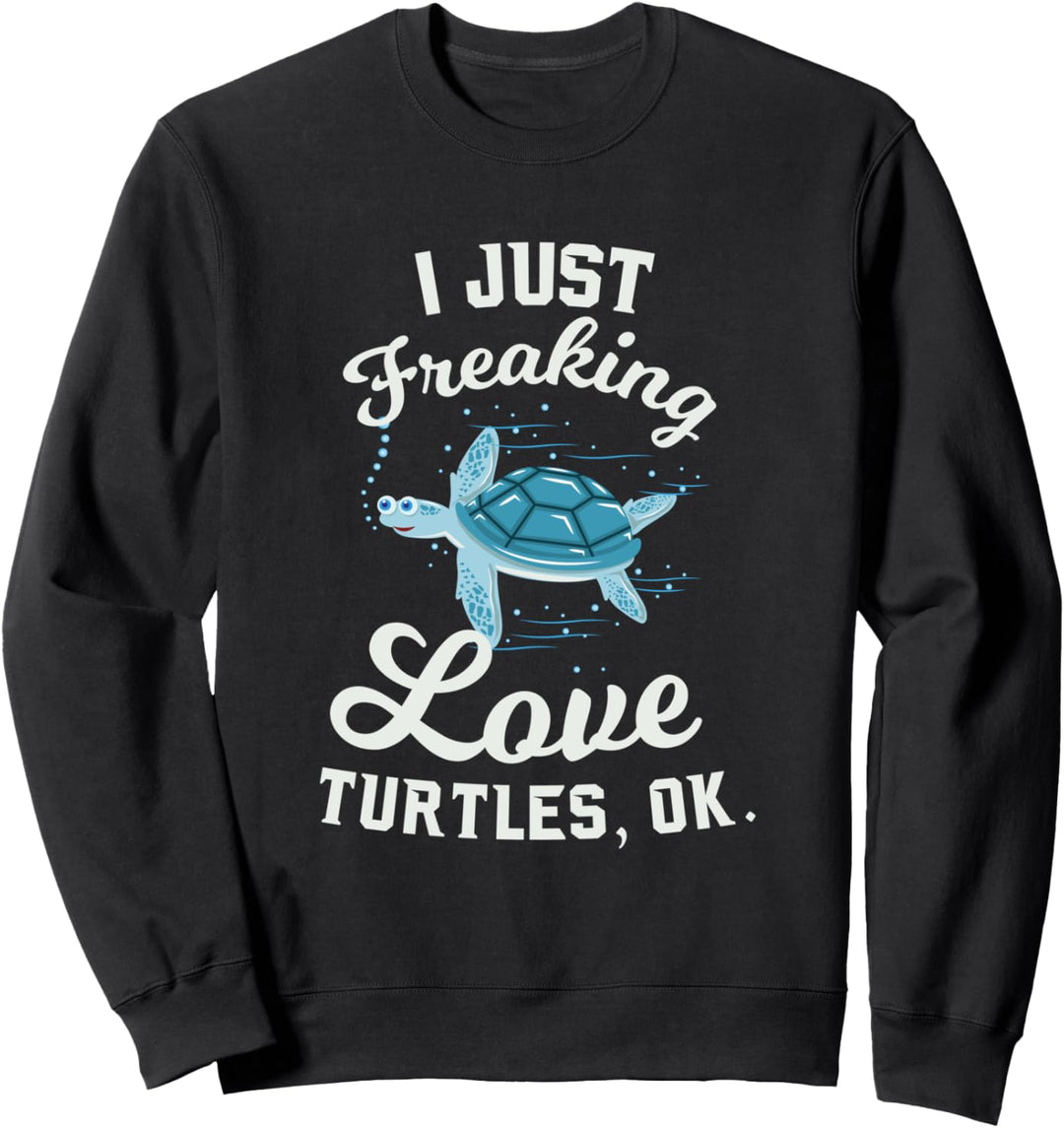 I Just Freaking Love Turtles, OK - Lustiges Schildkröten Sweatshirt