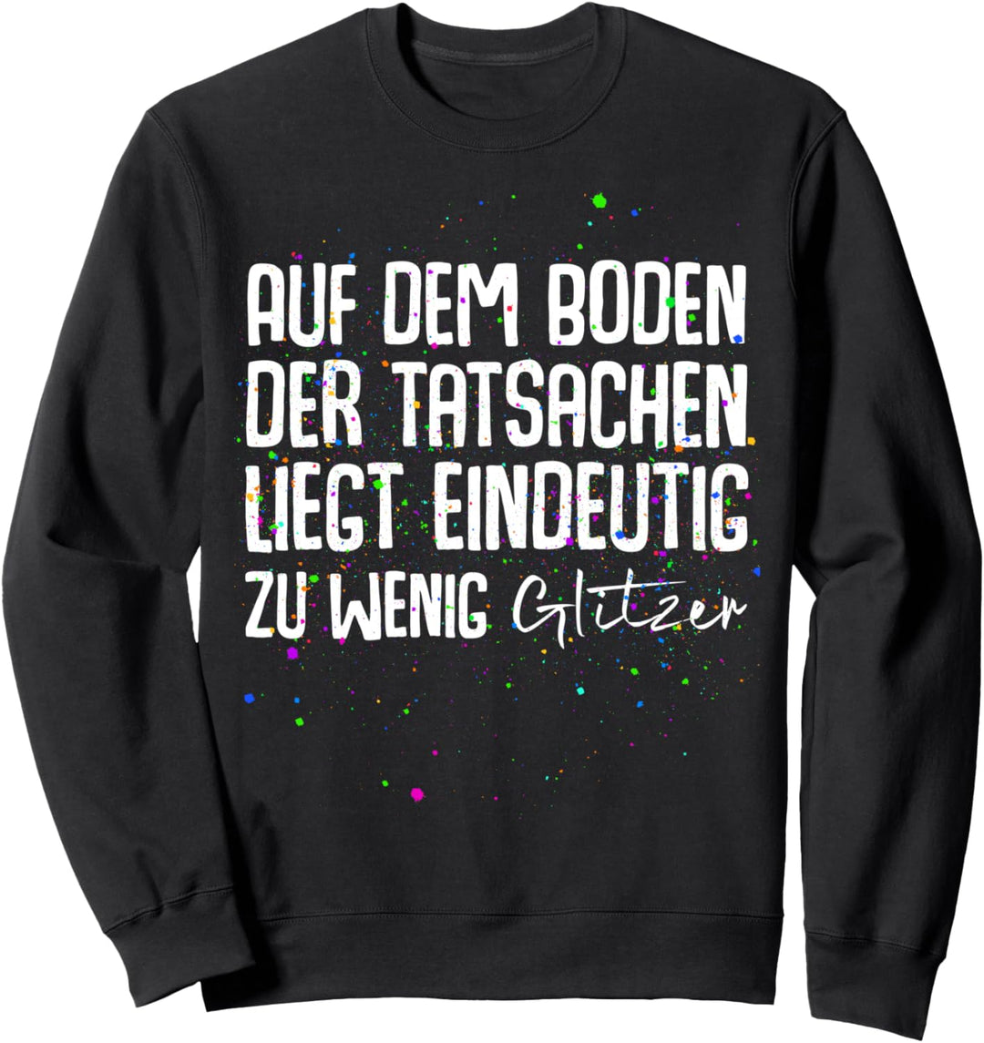 Auf dem Boden der Tatsachen liegt eindeutig zu wenig Glitzer Sweatshirt