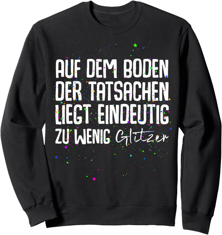 Auf dem Boden der Tatsachen liegt eindeutig zu wenig Glitzer Sweatshirt