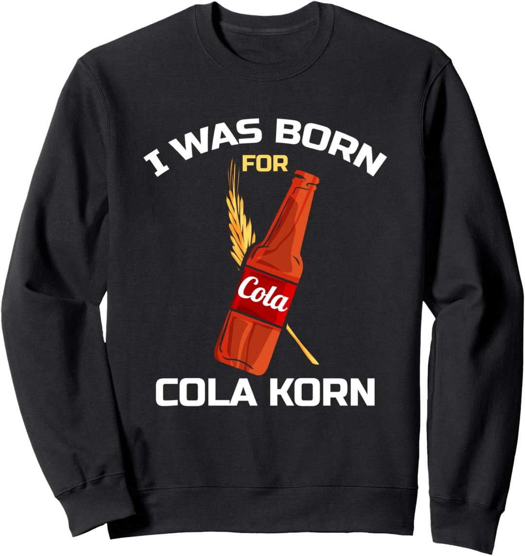 I was Born for Cola Korn - Lustiger Korn Cola Spruch Sweatshirt