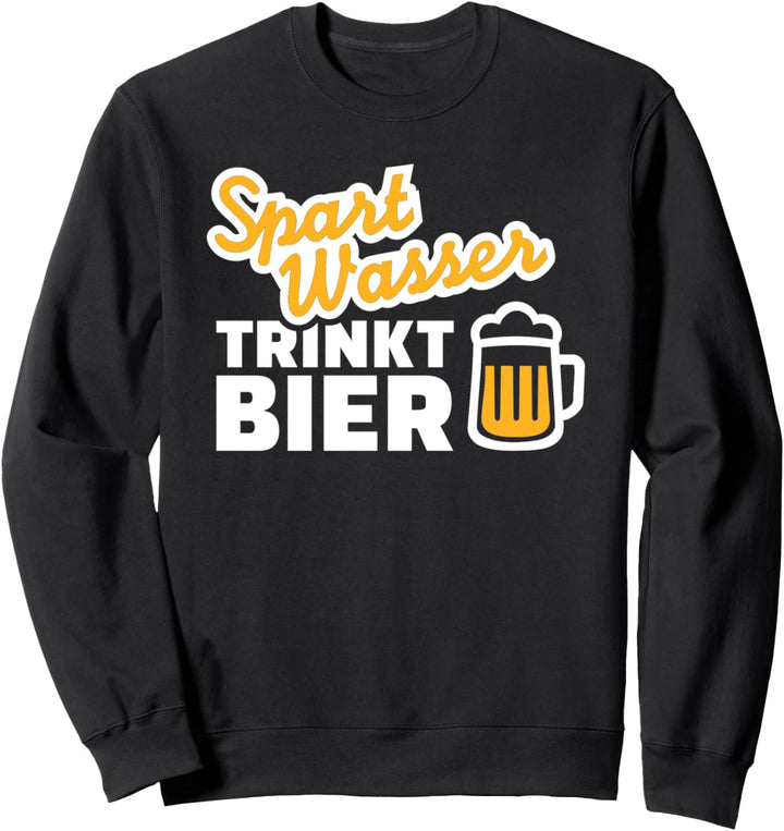 Spart Wasser, trinkt Bier! Sweatshirt