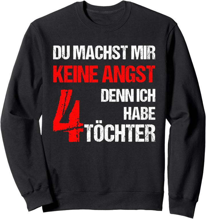 Du machst mir keine Angst Ich Habe 4 Töchter Vater Mutter Sweatshirt