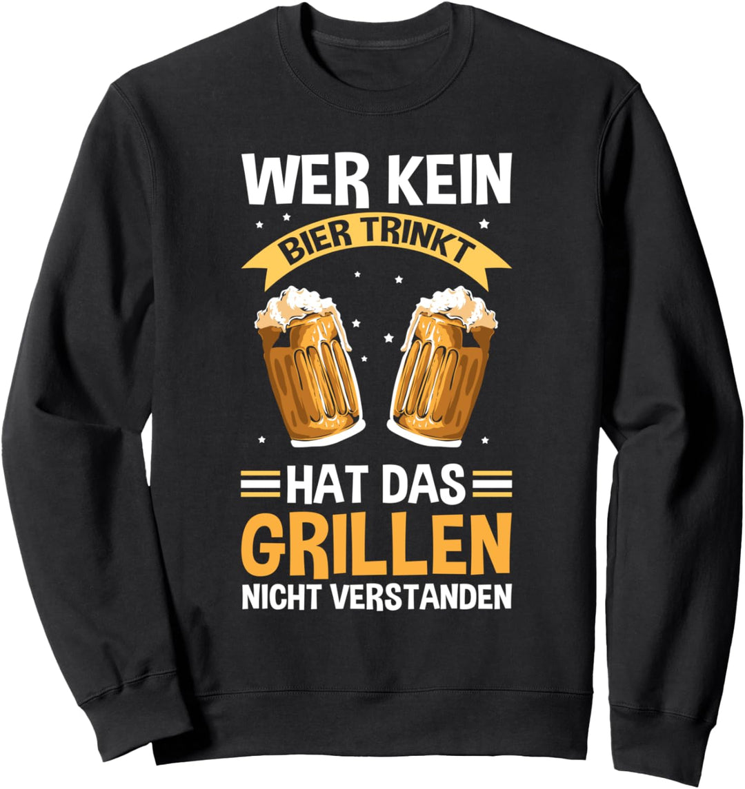 Wer Kein Bier Trinkt Hat Das grillen Nicht Verstanden Bier Sweatshirt