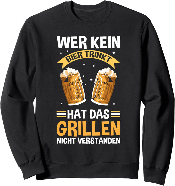 Wer Kein Bier Trinkt Hat Das grillen Nicht Verstanden Bier Sweatshirt