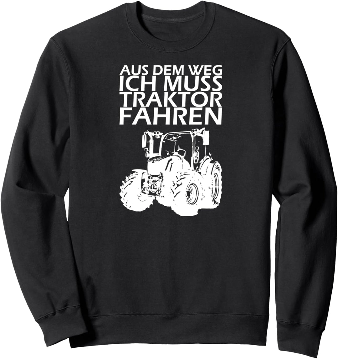 Aus dem Weg ich muss Traktor fahren! Traktor Sweatshirt