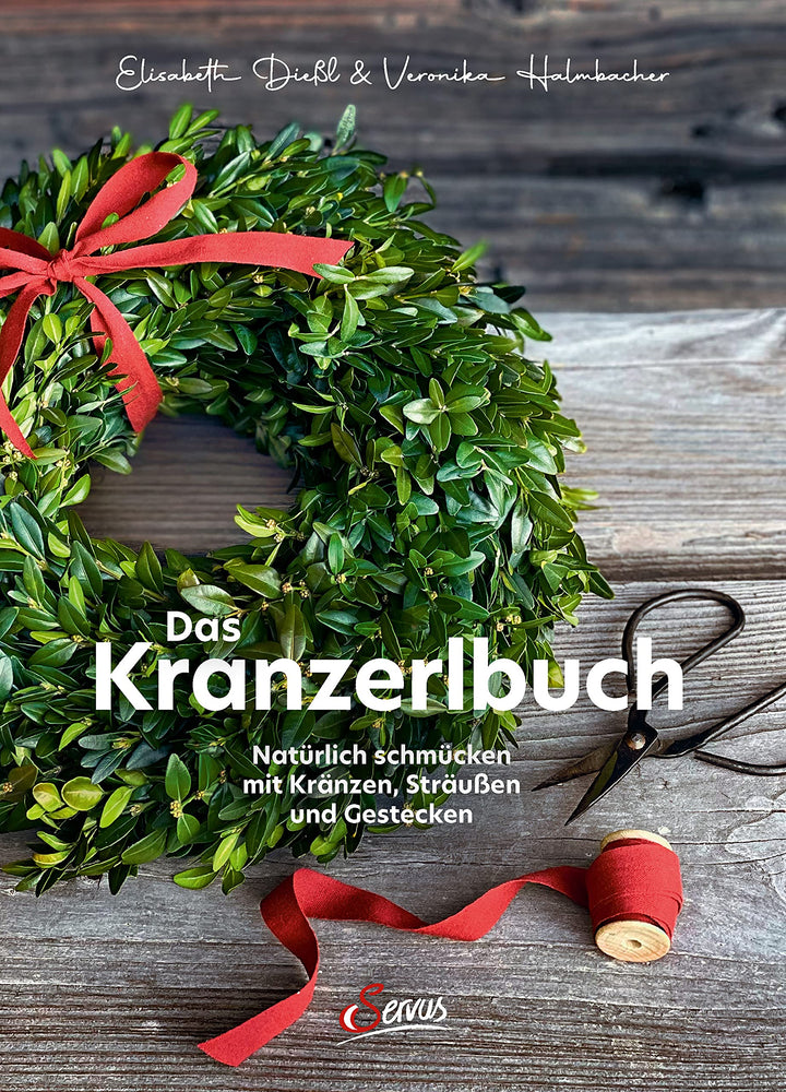 Das Kranzerlbuch: Natürlich schmücken mit Kränzen, Sträussen und Gestecken, Gebundenes Buch