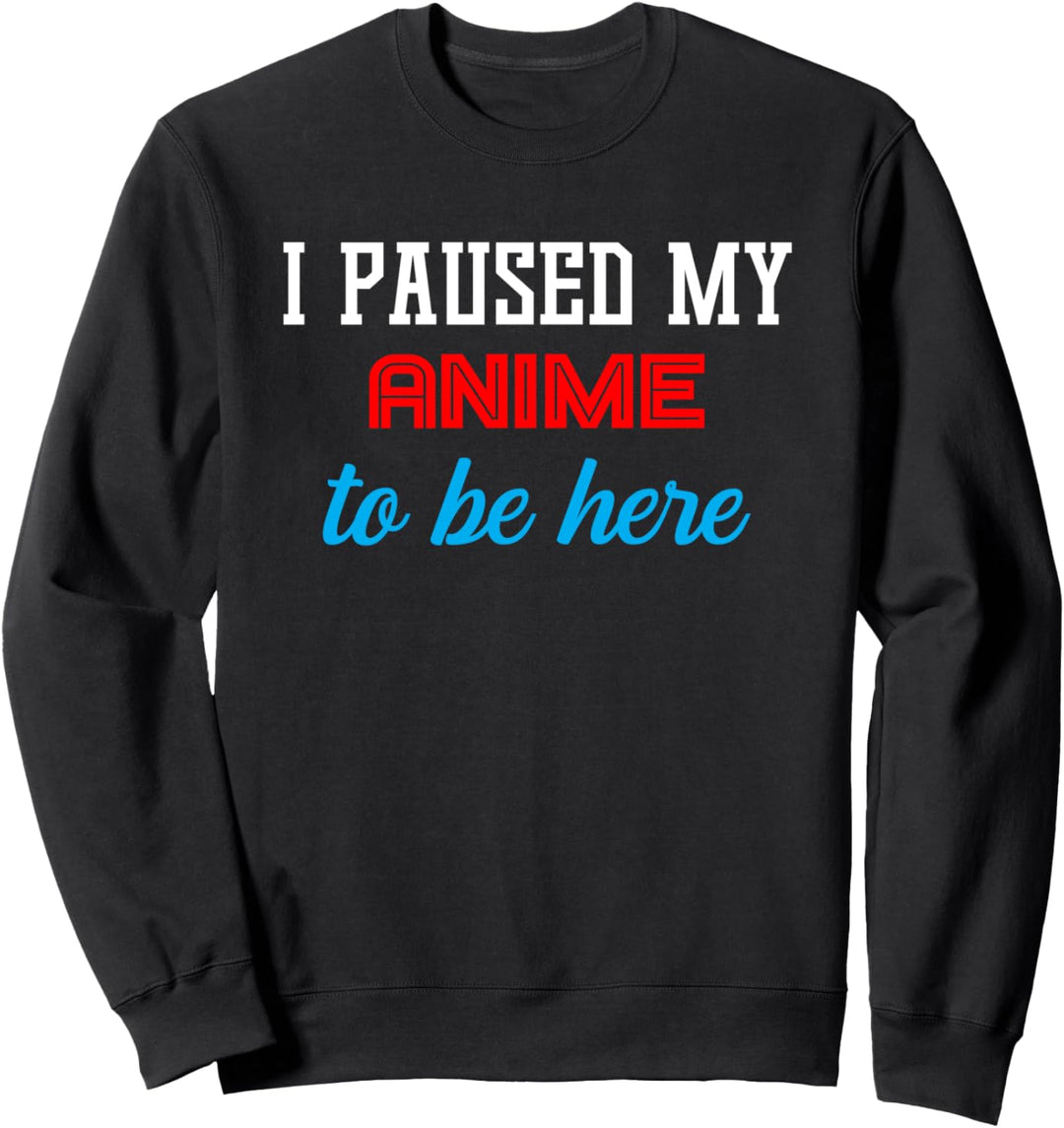 Funny Otaku I Paused My Anime To Be Here Japanese Weeaboo Sweatshirt