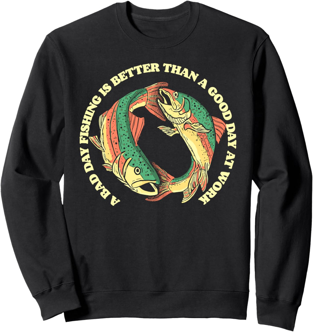 Bad Day Fishing Better Than a Good Day At Work Fly Trout Sweatshirt