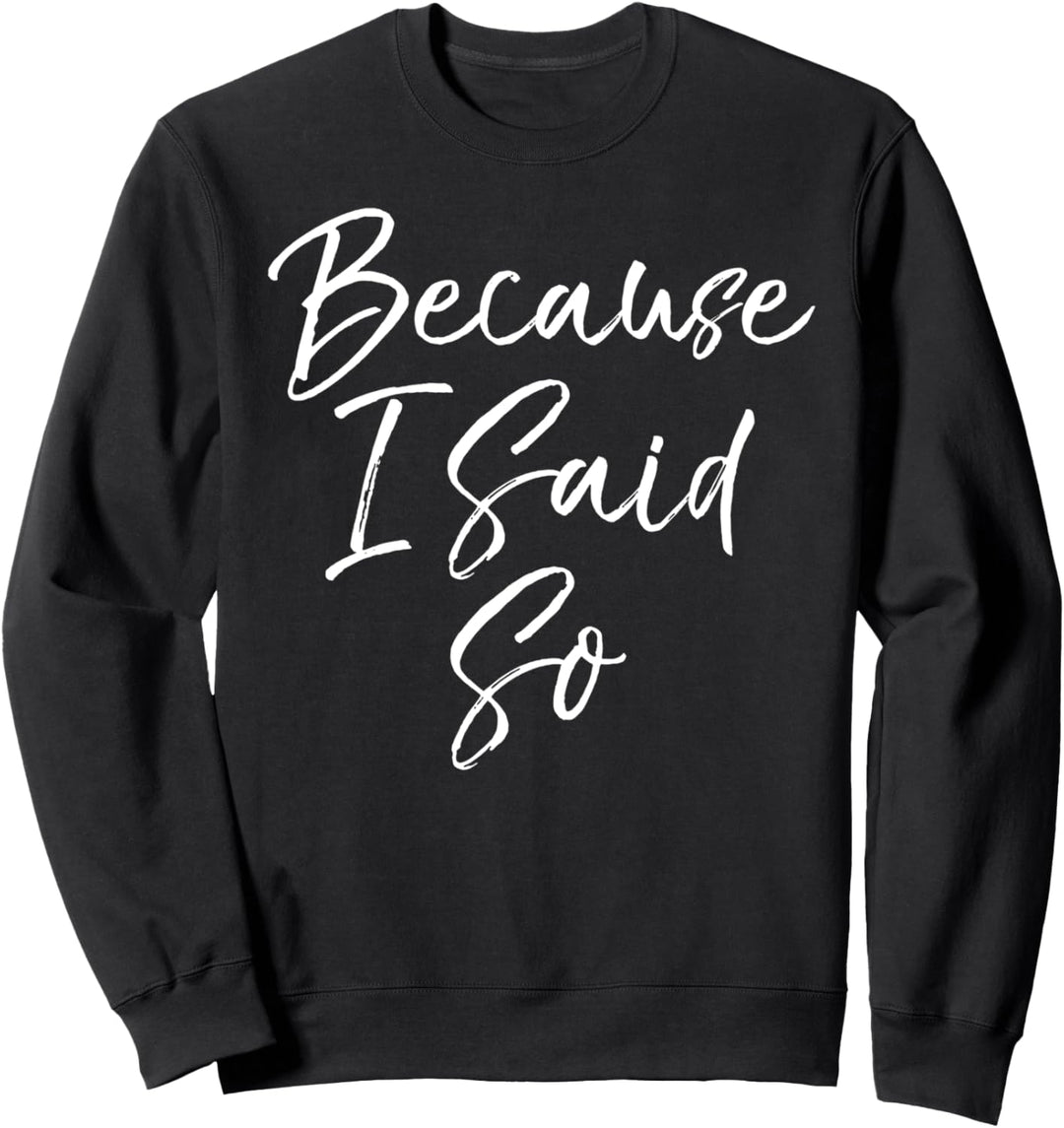 Funny Mom Quote Mother's Day Gift from Kid Because I Said So Sweatshirt