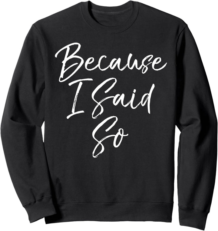 Funny Mom Quote Mother's Day Gift from Kid Because I Said So Sweatshirt