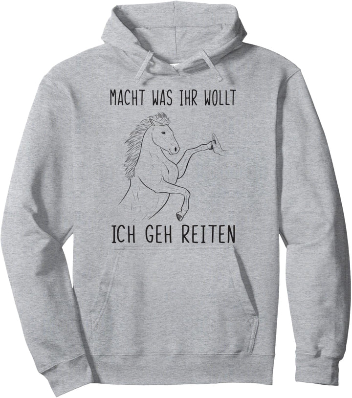 Pferde Spruch Macht Was Ihr Wollt Ich Geh Reiten Pullover Hoodie