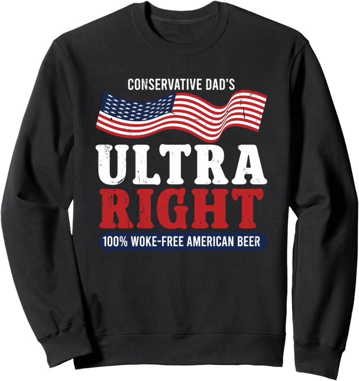 Conservative Dad's Ultra Right 100% Work Free American Beer Sweatshirt