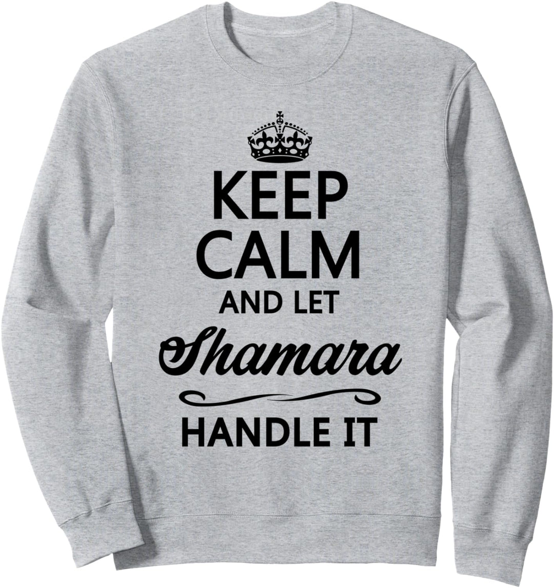 KEEP CALM and let SHAMARA Handle It | Funny Name Gift - Sweatshirt