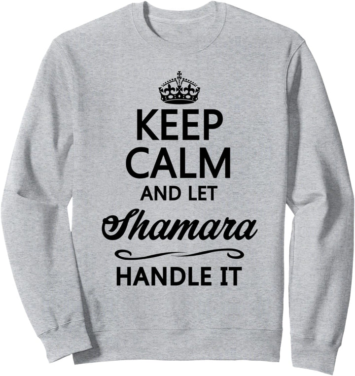 KEEP CALM and let SHAMARA Handle It | Funny Name Gift - Sweatshirt