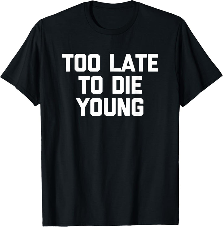 Too Late To Die Young T-Shirt Lustiger Spruch Neuheit Geburtstag T-Shirt