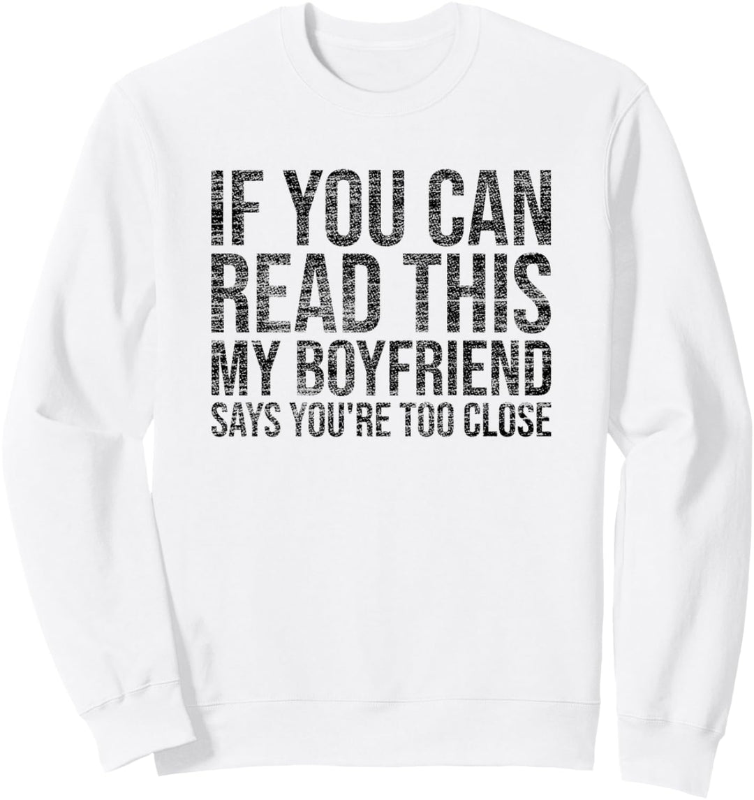 If You Can Read This My Boyfriend Says You're Too Close Sweatshirt