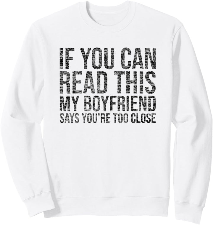 If You Can Read This My Boyfriend Says You're Too Close Sweatshirt