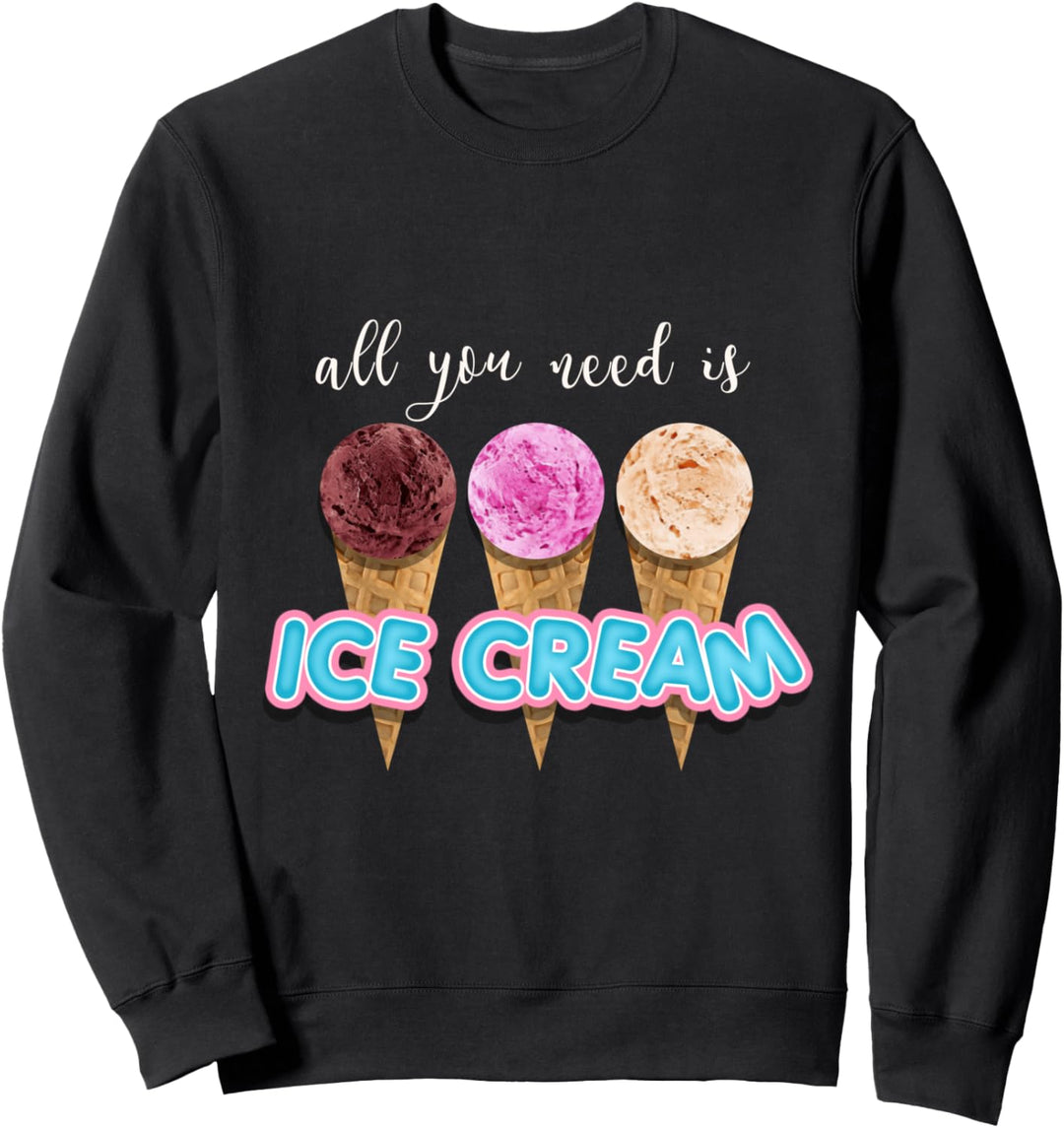 Alles, was Sie brauchen ist Eiscreme Geschenk Fun Sweatshirt