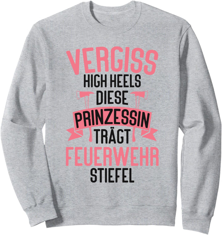 Vergiss Die High Heels Prinzessin Trägt Feuerwehrstiefel Sweatshirt