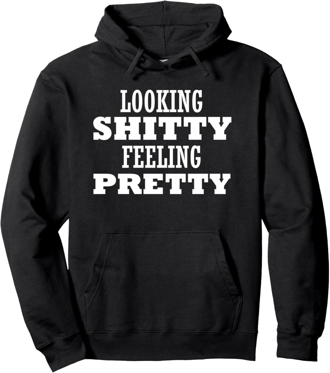 Looking Shitty Feeling Pretty - Funny Pullover Hoodie
