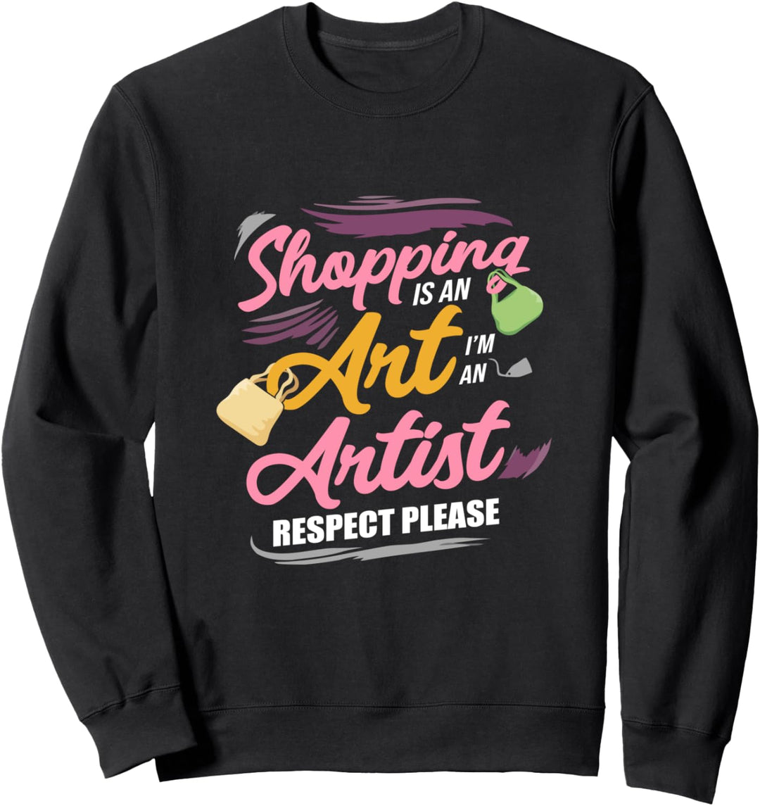 Einkaufen ist eine Kunst Ich bin ein Künstler Respekt Bitte einkaufen Sweatshirt