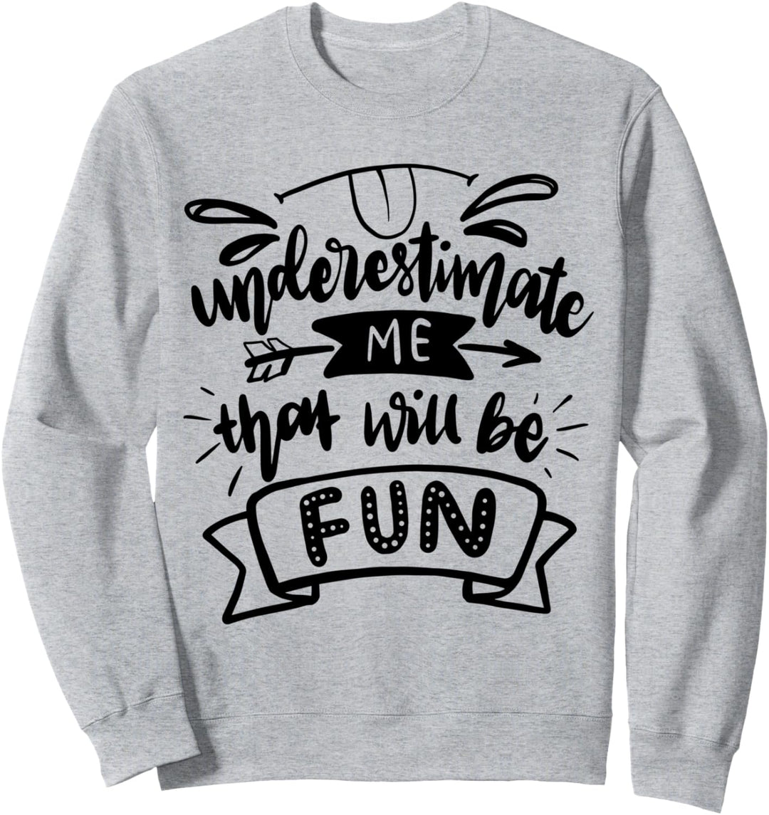 Underestimate Me That'll Be Fun Sarcastic Style Confidence Sweatshirt