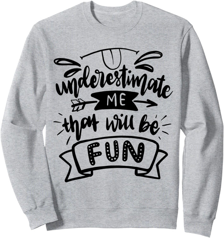 Underestimate Me That'll Be Fun Sarcastic Style Confidence Sweatshirt