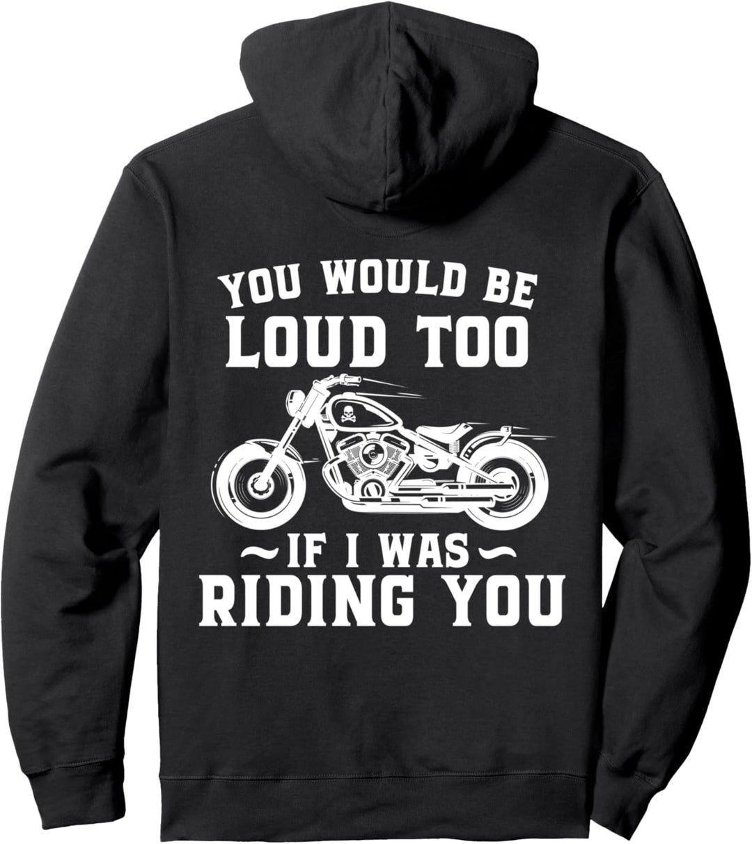 You Would Be Loud Too If I Was Riding You Motorrad Biker Pullover Hoodie