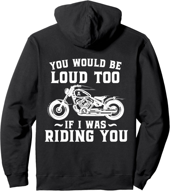 You Would Be Loud Too If I Was Riding You Motorrad Biker Pullover Hoodie