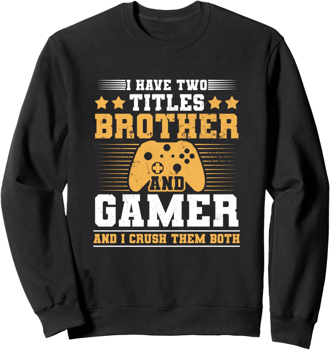 I Have To Titles Brother and Gamer And I Crush Them Both Sweatshirt