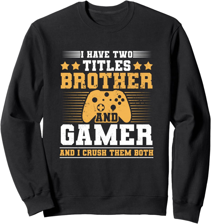 I Have To Titles Brother and Gamer And I Crush Them Both Sweatshirt