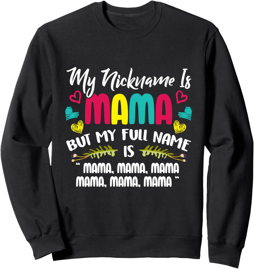 My Nickname Is Mama My Full Name Is Mama Happy Mother's Day Sweatshirt