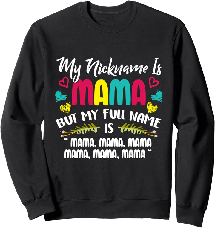 My Nickname Is Mama My Full Name Is Mama Happy Mother's Day Sweatshirt
