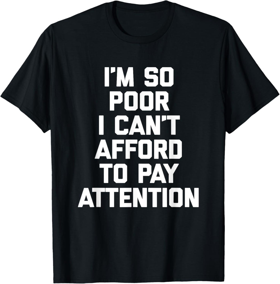 I'm So Poor I Can't Afford To Pay Attention Lustiges T-Shirt T-Shirt