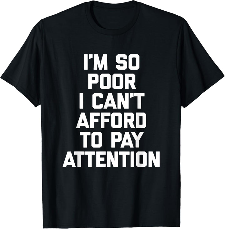 I'm So Poor I Can't Afford To Pay Attention Lustiges T-Shirt T-Shirt