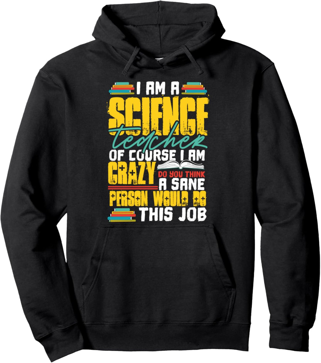I Am a Science Teacher Of Course I Am Crazy Funny Teachers Pullover Hoodie