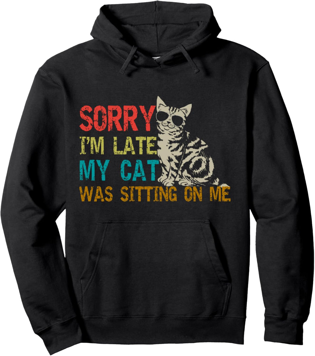 Sorry I'm Late My Cat Was Sitting On Me Cat Lover Gift Pullover Hoodie